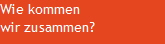 Wie kommen
wir zusammen?